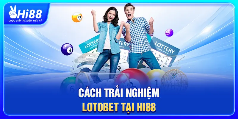Cách trải nghiệm Lotobet tại Hi88