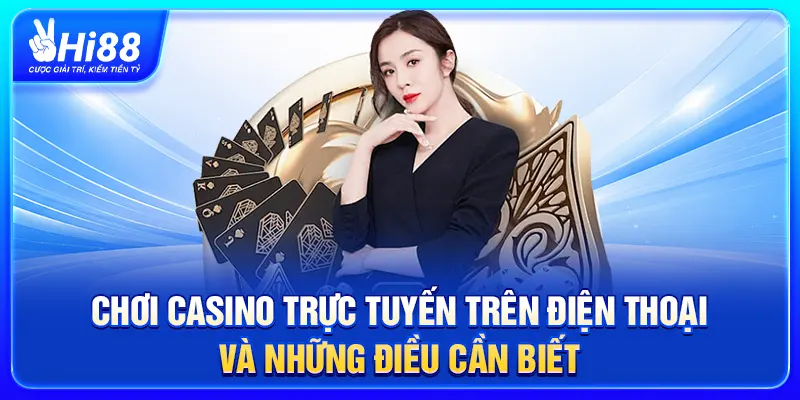 Chơi Casino Trực Tuyến Trên Điện Thoại Và Những Điều Cần Biết Chơi Casino Trực Tuyến Trên Điện Thoại Và Những Điều Cần Biết