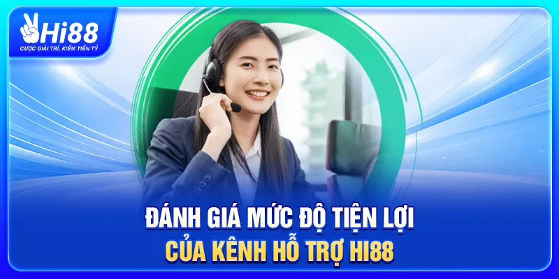 Đánh giá mức độ tiện lợi của kênh hỗ trợ Hi88