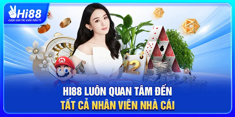 Hi88 luôn quan tâm đến tất cả nhân viên nhà cái