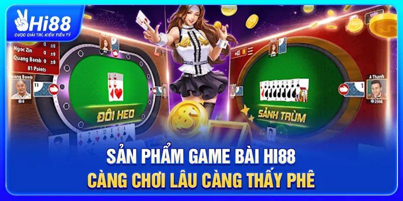 Sản Phẩm Game Bài Hi88 Càng Chơi Lâu Càng Thấy Phê