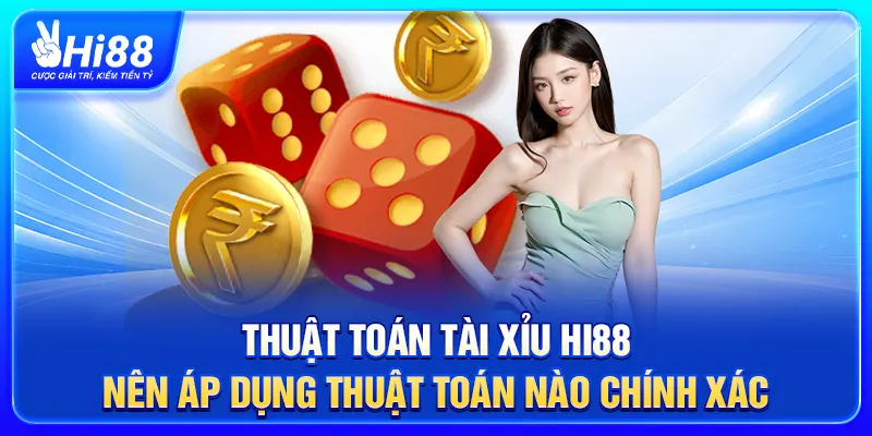 Thuật Toán Tài Xỉu Hi88 – Nên Áp Dụng Thuật Toán Nào Chính Xác