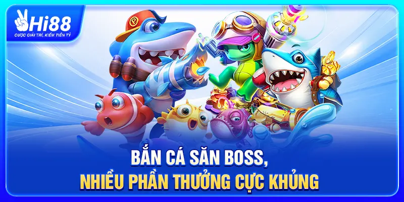 Bắn cá săn boss, nhiều phần thưởng cực khủng