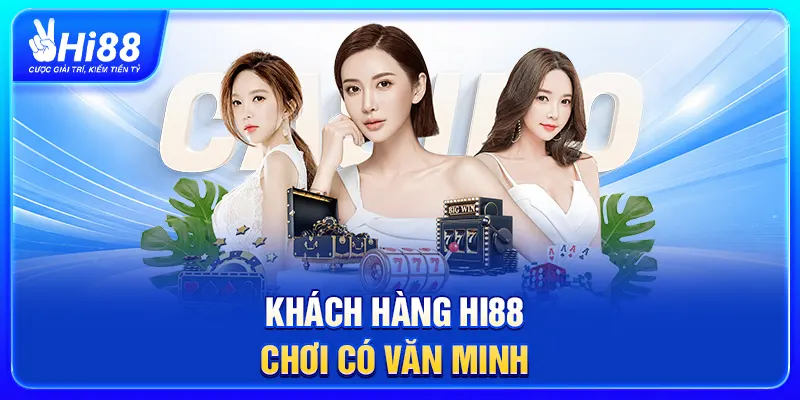Khách hàng Hi88 chơi có văn minh